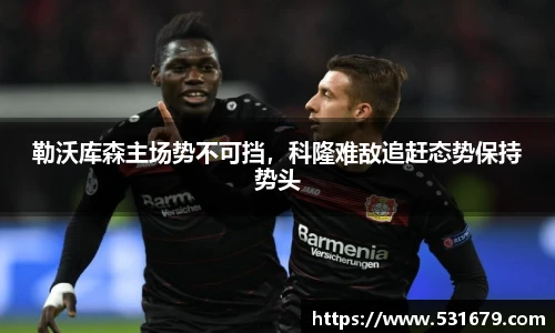 勒沃库森主场势不可挡，科隆难敌追赶态势保持势头