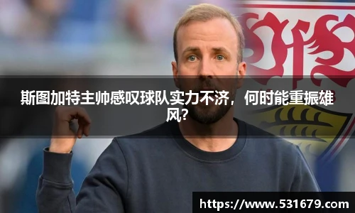 斯图加特主帅感叹球队实力不济，何时能重振雄风？