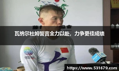 瓦纳尔杜姆誓言全力以赴，力争更佳成绩