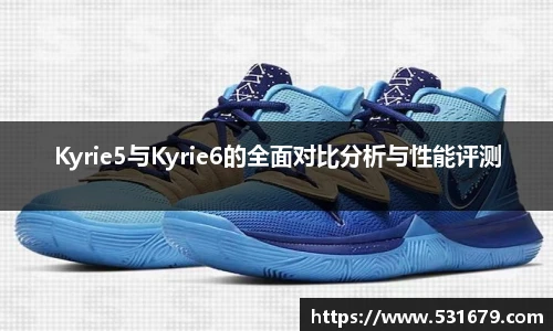 Kyrie5与Kyrie6的全面对比分析与性能评测