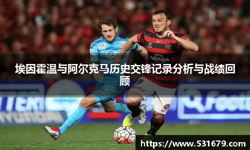 埃因霍温与阿尔克马历史交锋记录分析与战绩回顾