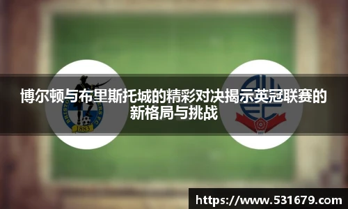 博尔顿与布里斯托城的精彩对决揭示英冠联赛的新格局与挑战